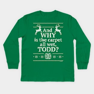 Christmas Vacation "And WHY is the carpet all wet, TODD?" Kids Long Sleeve T-Shirt